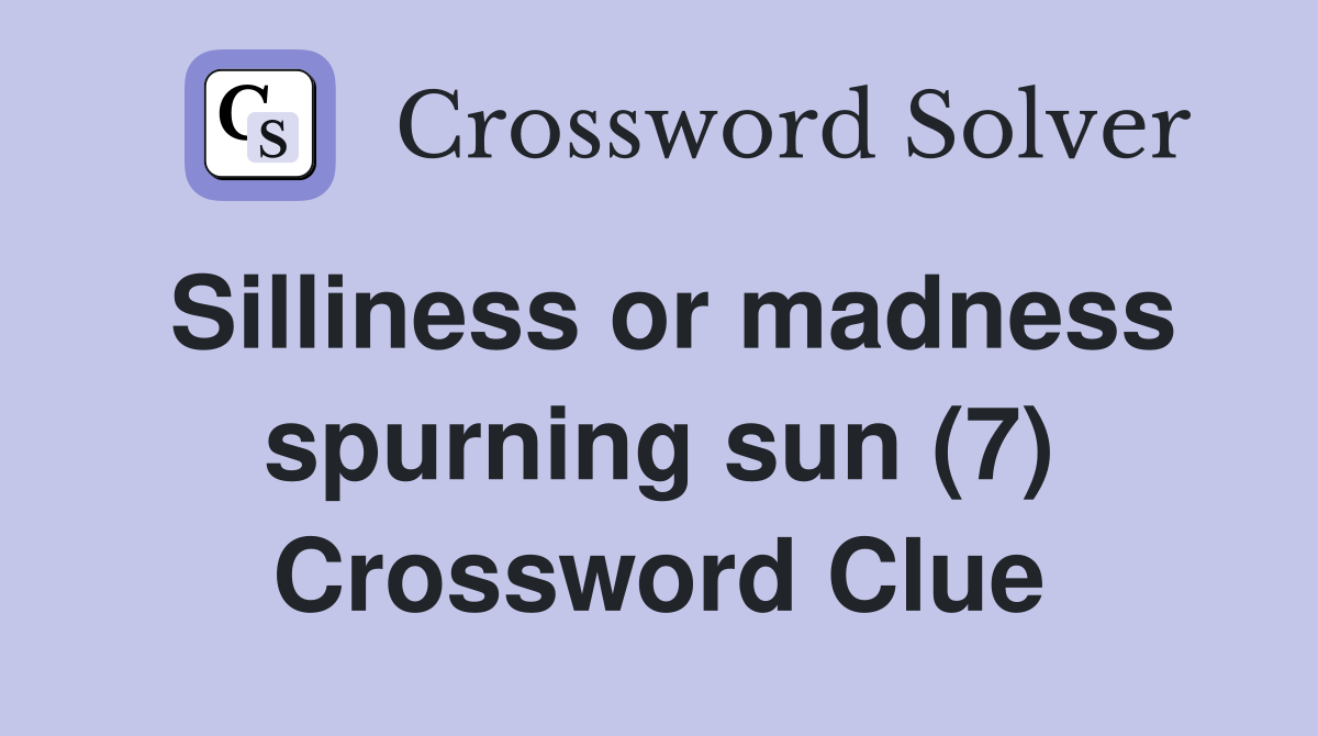 Silliness or madness spurning sun (7) Crossword Clue Answers